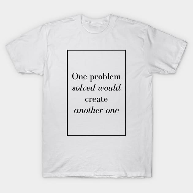 One problem solved would create another one - Spiritual Quote T-Shirt by Spritua